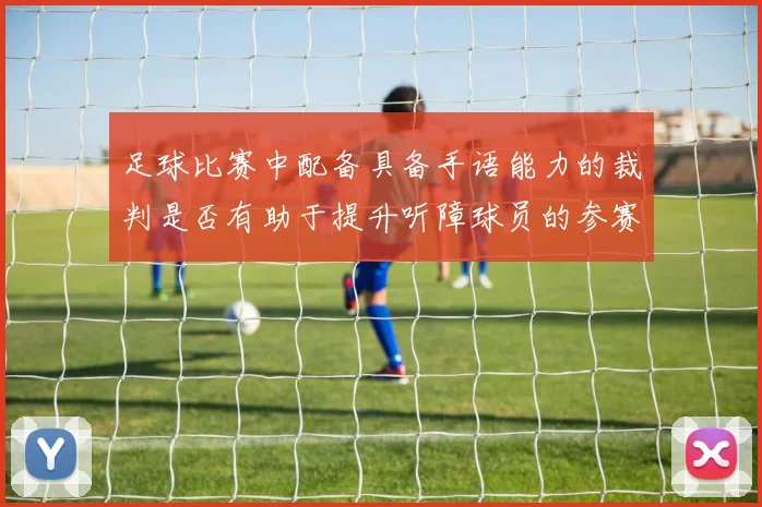 足球比赛中配备具备手语能力的裁判是否有助于提升听障球员的参赛公平性